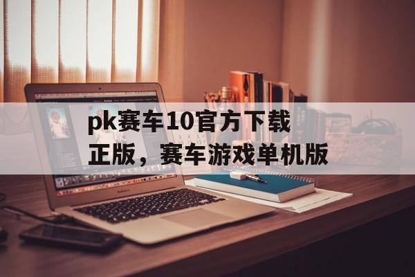 pk赛车10官方下载正版，赛车游戏单机版